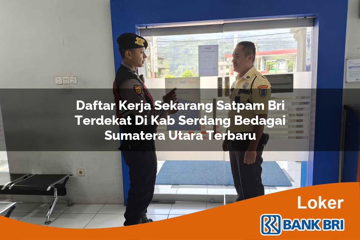 Daftar Kerja Sekarang Satpam BRI Terdekat di Kab. Serdang Bedagai, Sumatera Utara Terbaru