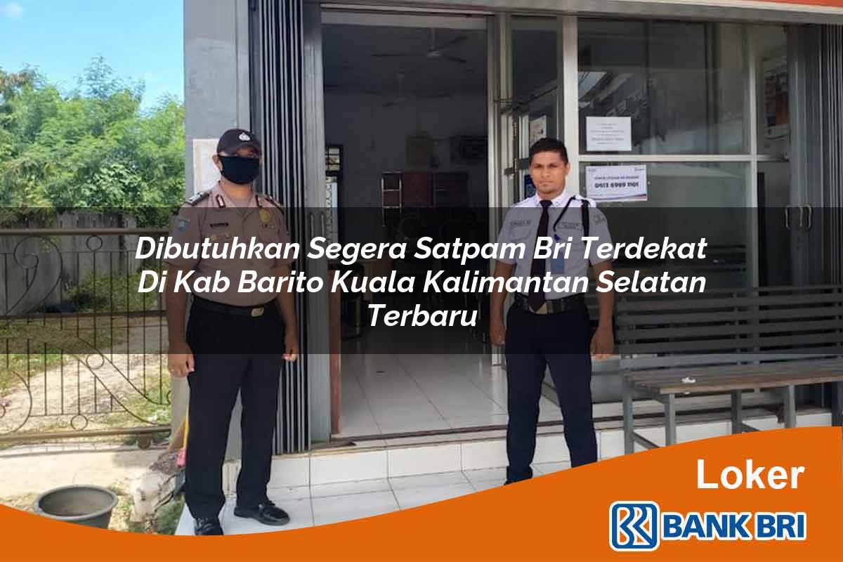 Dibutuhkan Segera Satpam BRI Terdekat di Kab. Barito Kuala, Kalimantan Selatan Terbaru