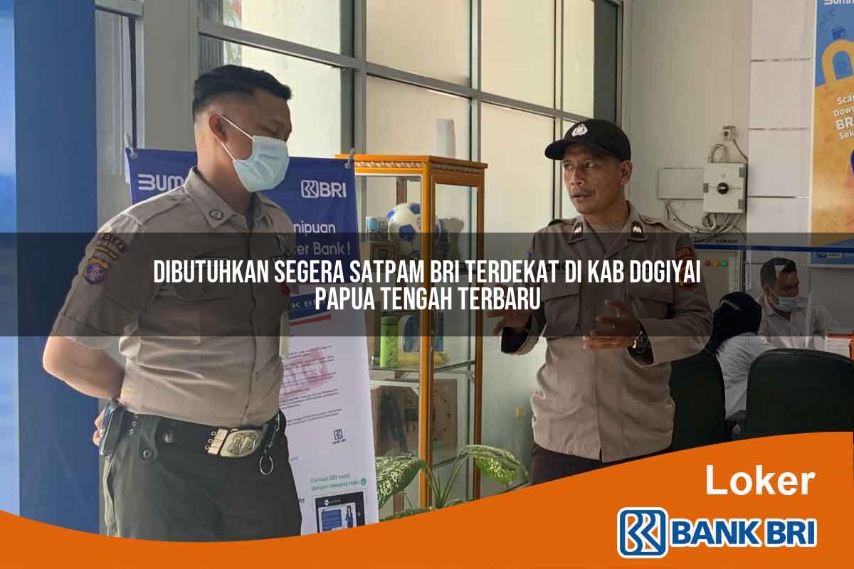 Dibutuhkan Segera Satpam BRI Terdekat di Kab. Dogiyai, Papua Tengah Terbaru