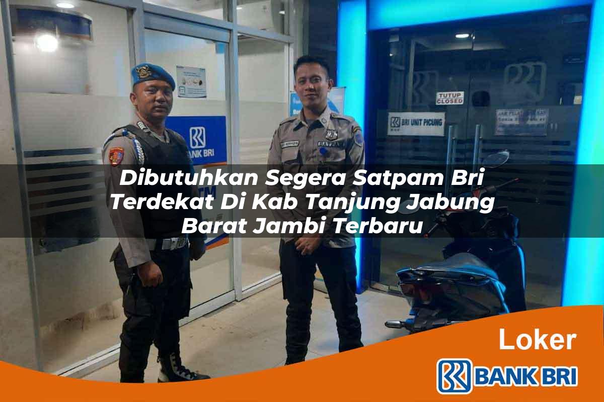 Dibutuhkan Segera Satpam BRI Terdekat di Kab. Tanjung Jabung Barat, Jambi Terbaru