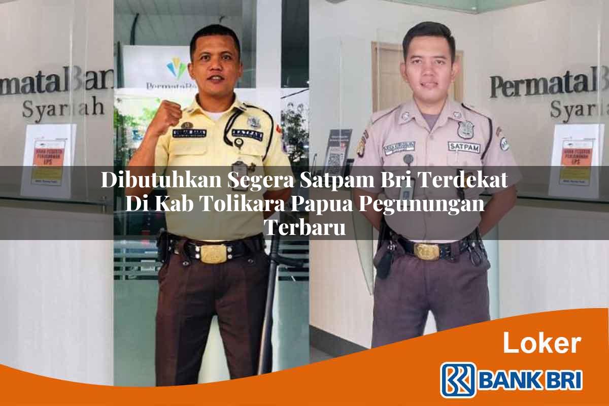 Dibutuhkan Segera Satpam BRI Terdekat di Kab. Tolikara, Papua Pegunungan Terbaru