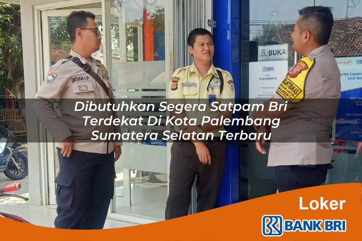 Dibutuhkan Segera Satpam BRI Terdekat di Kota Palembang, Sumatera Selatan Terbaru