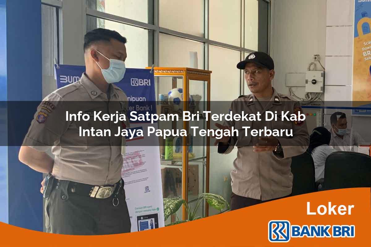 Info Kerja Satpam BRI Terdekat di Kab. Intan Jaya, Papua Tengah Terbaru