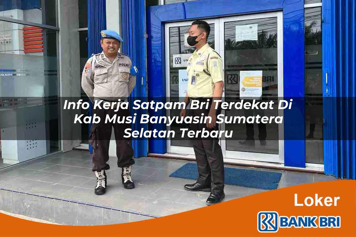 Info Kerja Satpam BRI Terdekat di Kab. Musi Banyuasin, Sumatera Selatan Terbaru