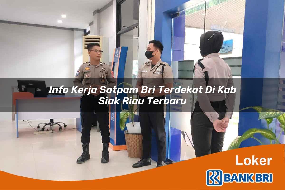 Info Kerja Satpam BRI Terdekat di Kab. Siak, Riau Terbaru