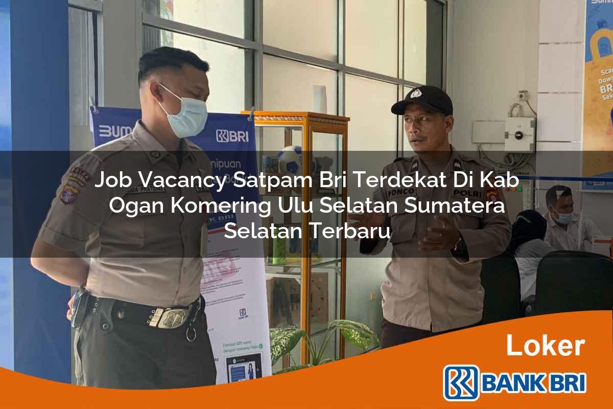Job Vacancy Satpam BRI Terdekat di Kab. Ogan Komering Ulu Selatan, Sumatera Selatan Terbaru