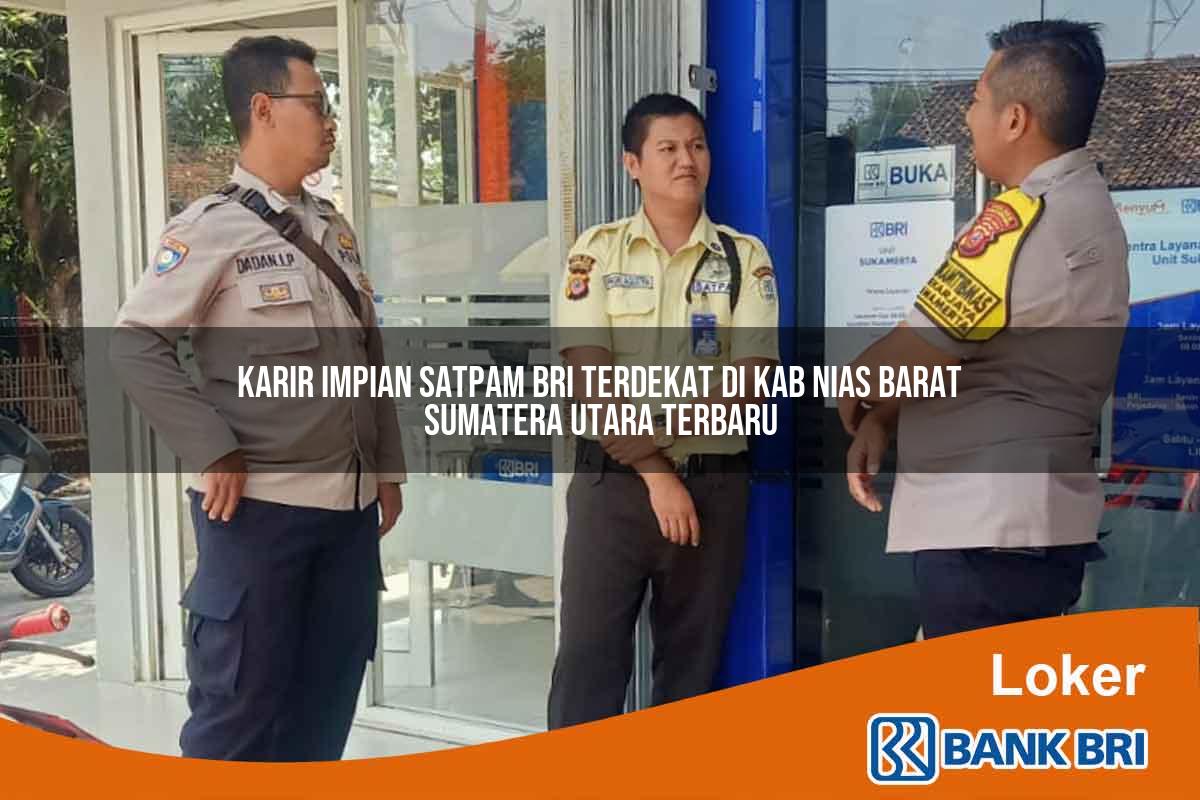 Karir Impian Satpam BRI Terdekat di Kab. Nias Barat, Sumatera Utara Terbaru
