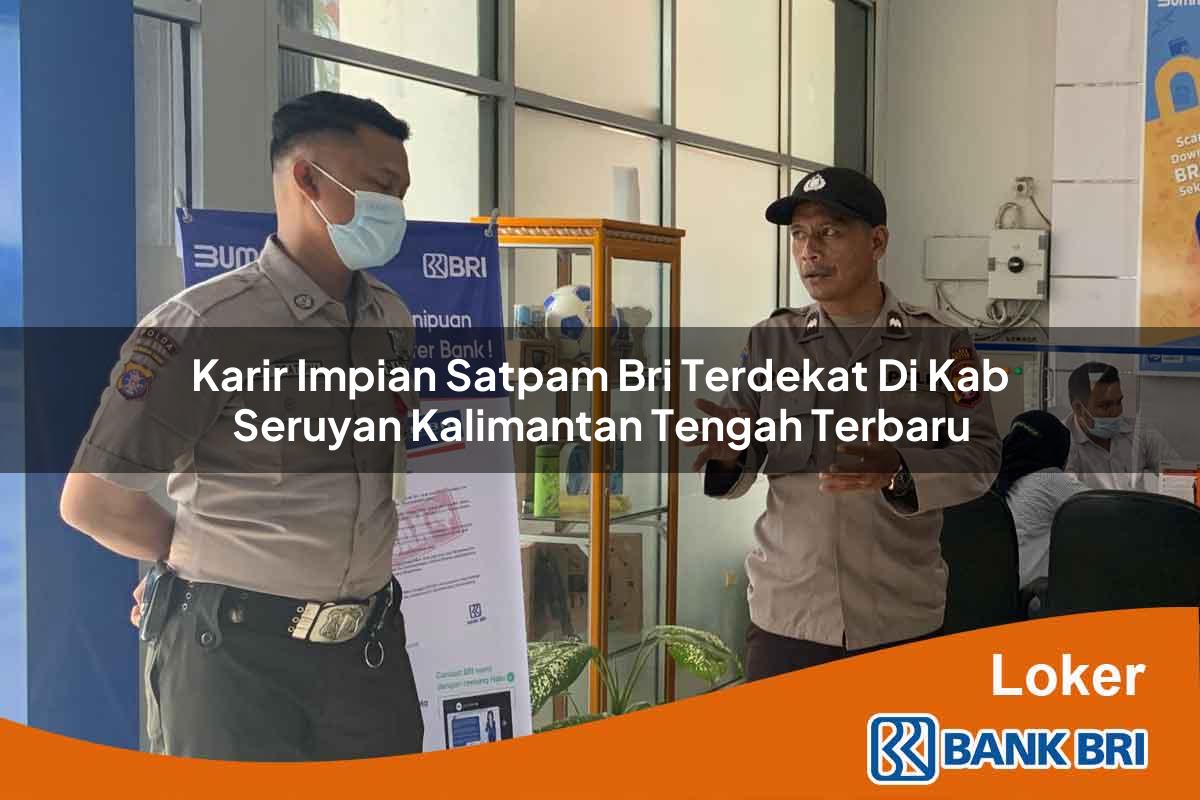 Karir Impian Satpam BRI Terdekat di Kab. Seruyan, Kalimantan Tengah Terbaru