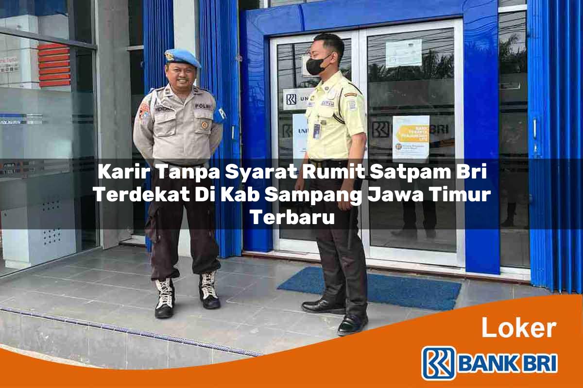 Karir Tanpa Syarat Rumit Satpam BRI Terdekat di Kab. Sampang, Jawa Timur Terbaru