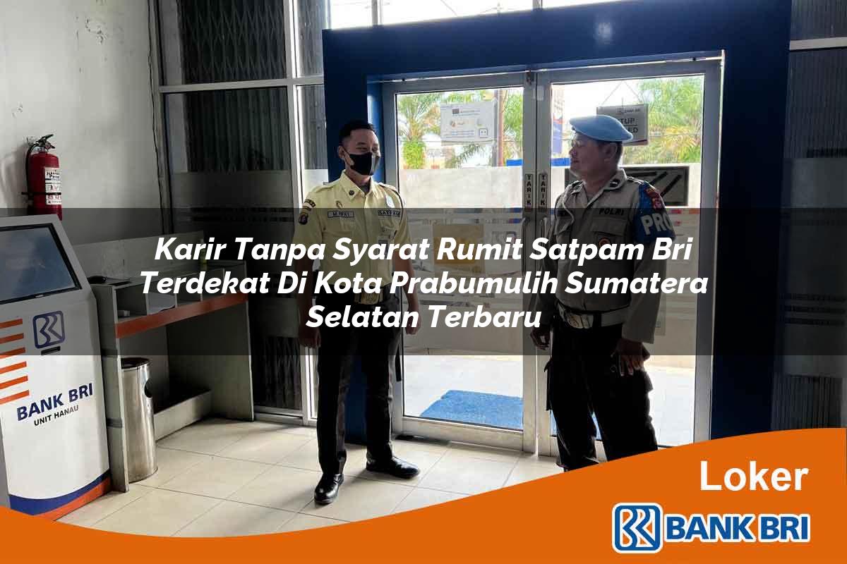 Karir Tanpa Syarat Rumit Satpam BRI Terdekat di Kota Prabumulih, Sumatera Selatan Terbaru