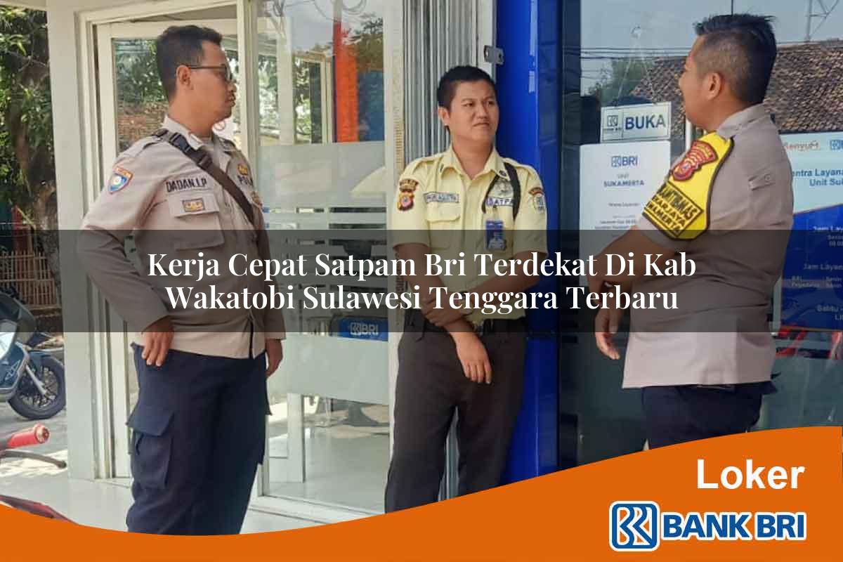 Kerja Cepat Satpam BRI Terdekat di Kab. Wakatobi, Sulawesi Tenggara Terbaru