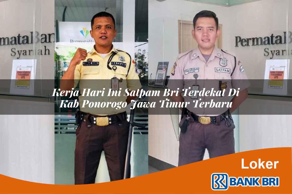 Kerja Hari Ini Satpam BRI Terdekat di Kab. Ponorogo, Jawa Timur Terbaru