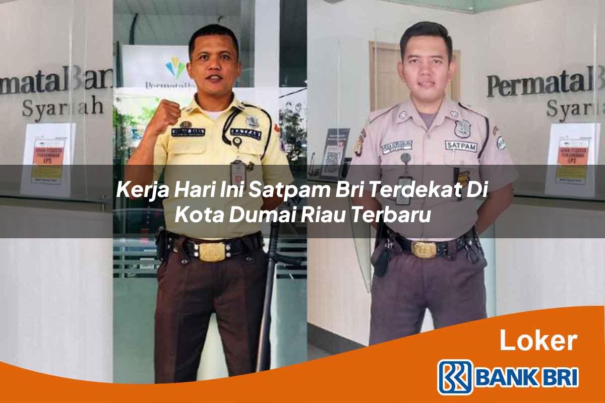 Kerja Hari Ini Satpam BRI Terdekat di Kota Dumai, Riau Terbaru