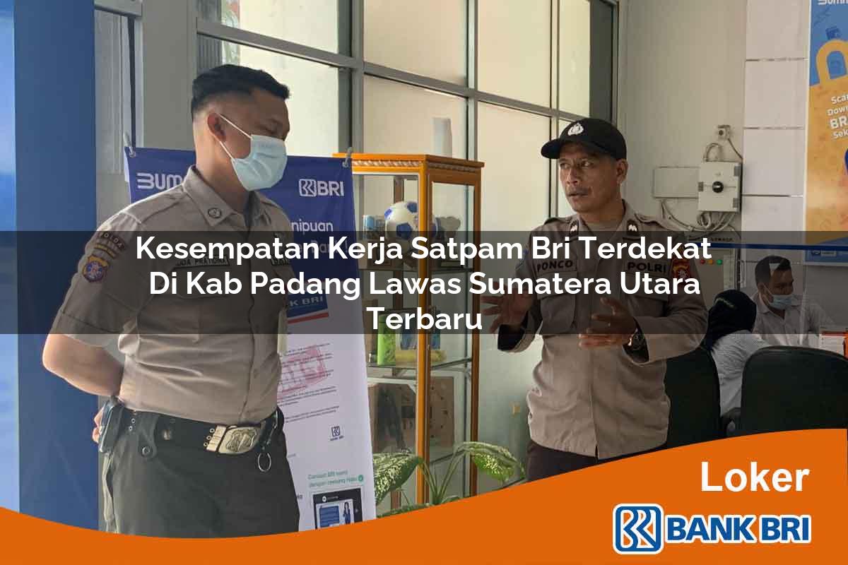 Kesempatan Kerja Satpam BRI Terdekat di Kab. Padang Lawas, Sumatera Utara Terbaru