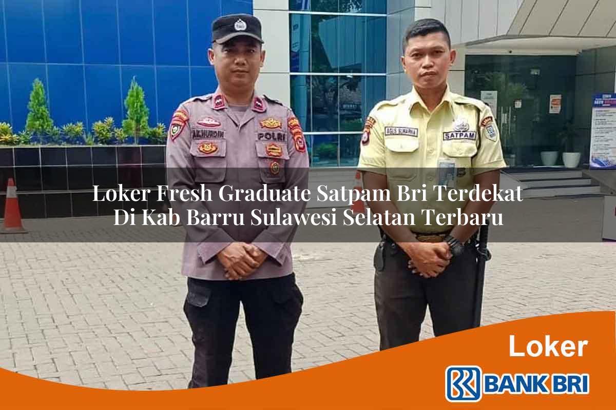 Loker Fresh Graduate Satpam BRI Terdekat di Kab. Barru, Sulawesi Selatan Terbaru