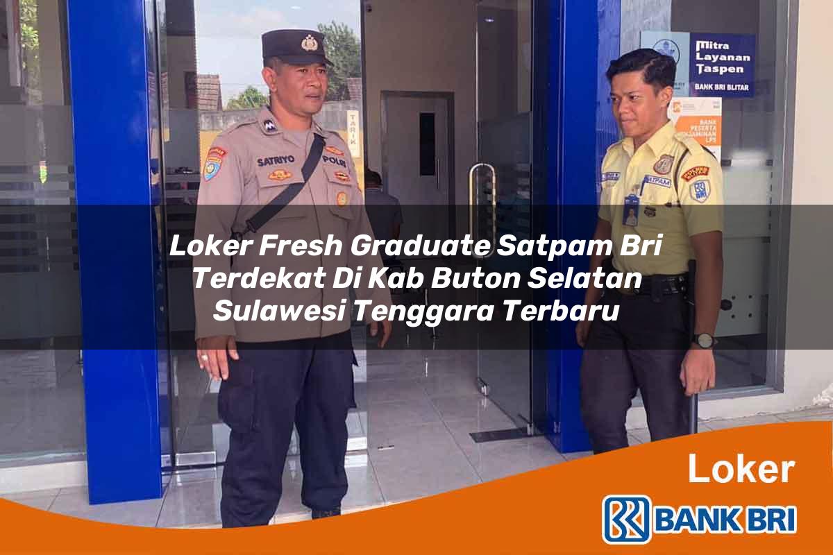 Loker Fresh Graduate Satpam BRI Terdekat di Kab. Buton Selatan, Sulawesi Tenggara Terbaru