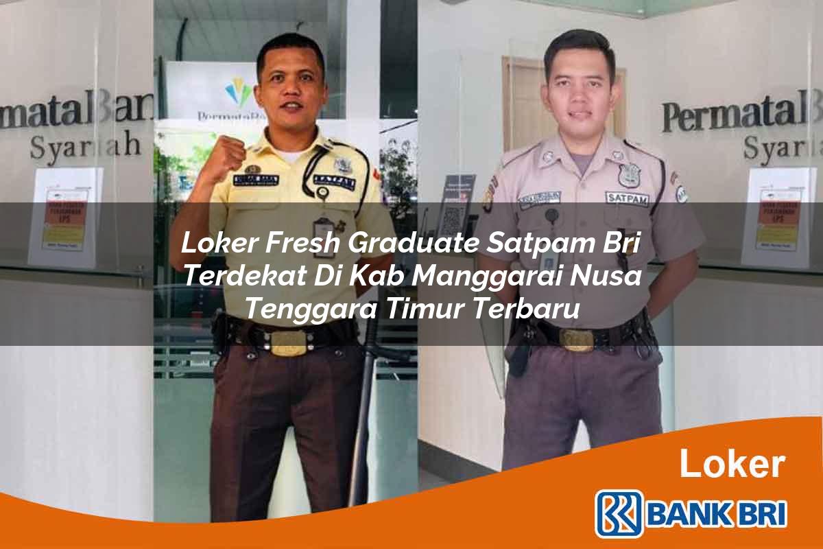 Loker Fresh Graduate Satpam BRI Terdekat di Kab. Manggarai, Nusa Tenggara Timur Terbaru