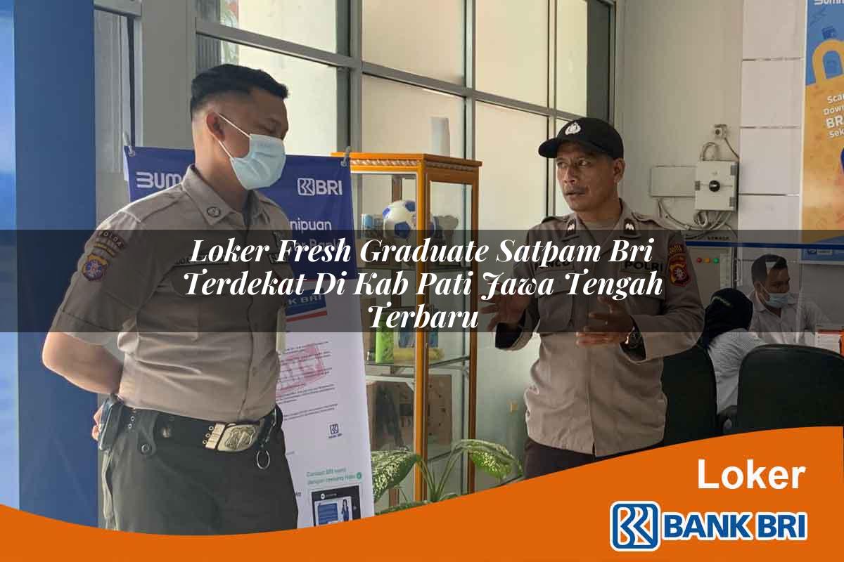 Loker Fresh Graduate Satpam BRI Terdekat di Kab. Pati, Jawa Tengah Terbaru