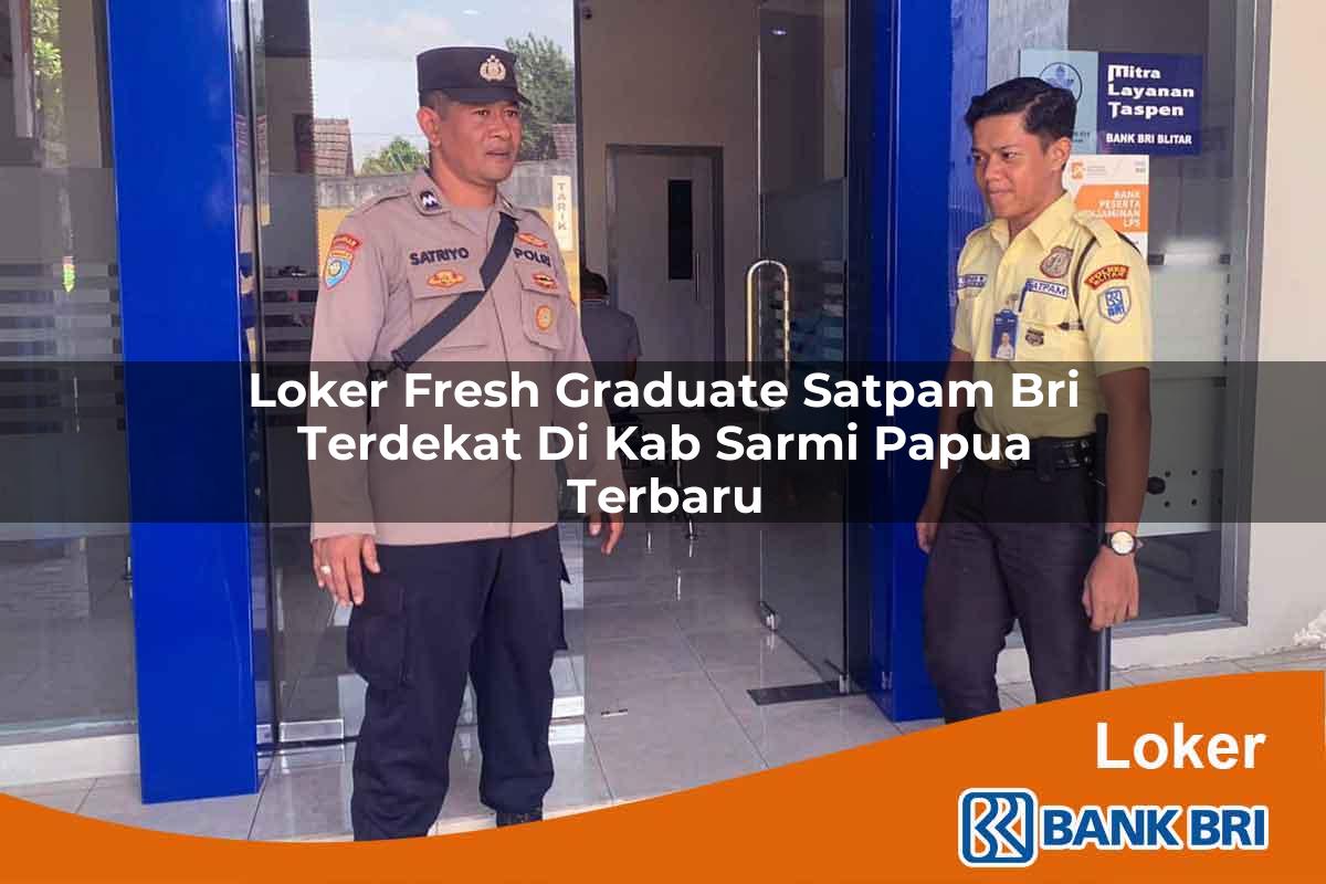 Loker Fresh Graduate Satpam BRI Terdekat di Kab. Sarmi, Papua Terbaru