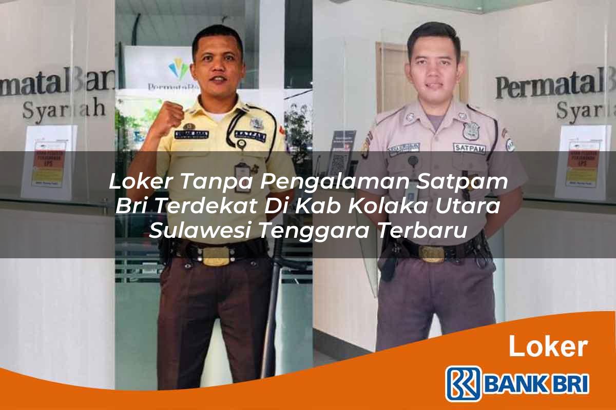 Loker Tanpa Pengalaman Satpam BRI Terdekat di Kab. Kolaka Utara, Sulawesi Tenggara Terbaru