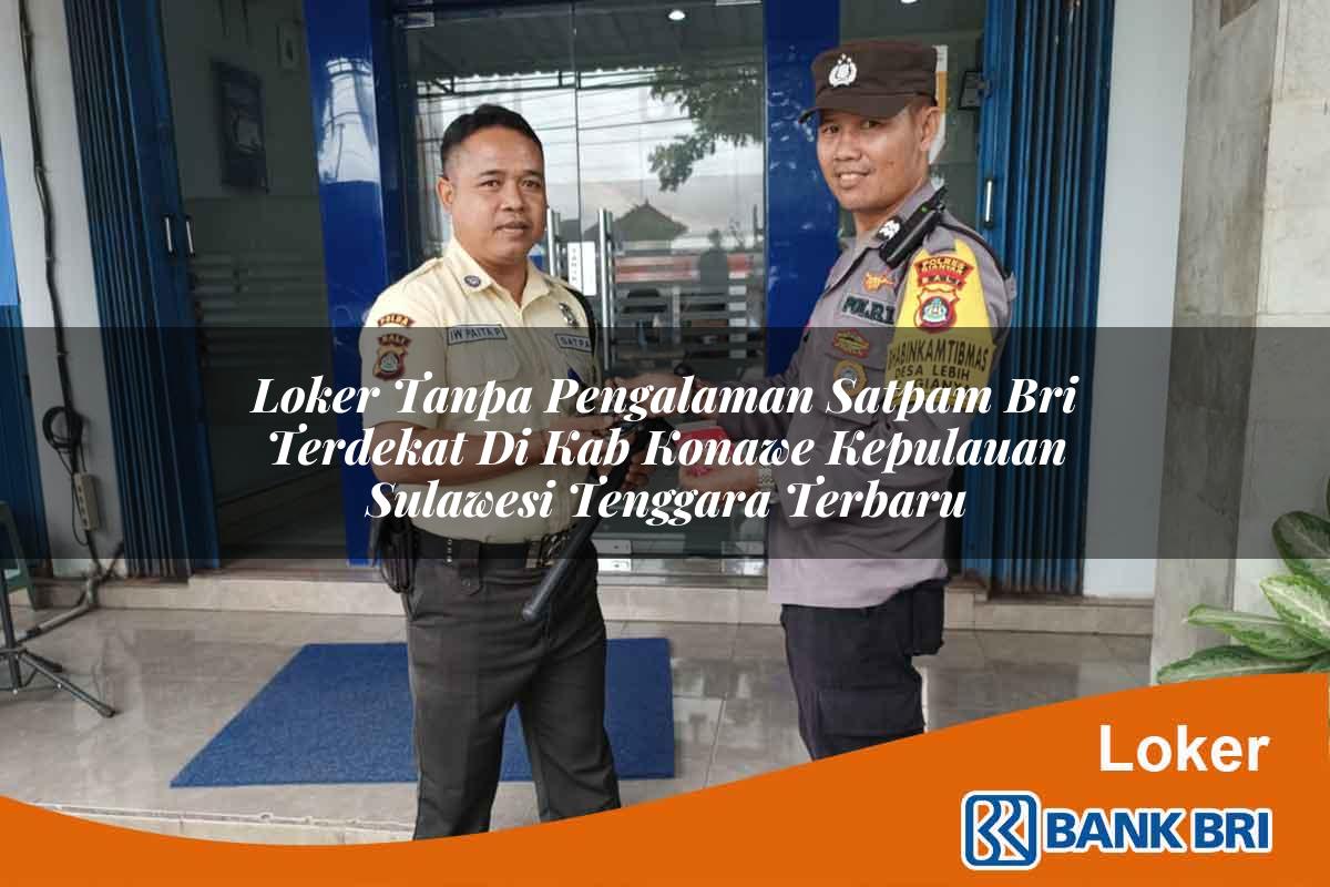 Loker Tanpa Pengalaman Satpam BRI Terdekat di Kab. Konawe Kepulauan, Sulawesi Tenggara Terbaru