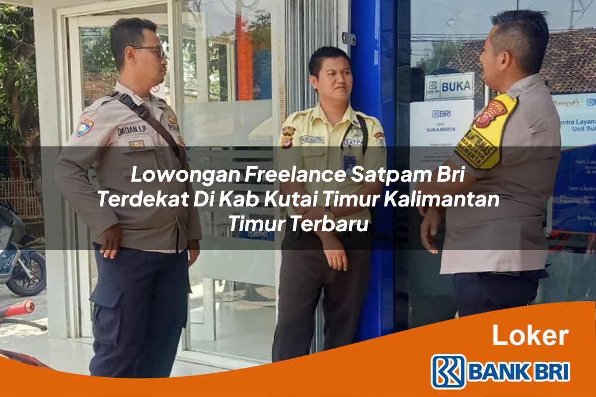 Lowongan Freelance Satpam BRI Terdekat di Kab. Kutai Timur, Kalimantan Timur Terbaru