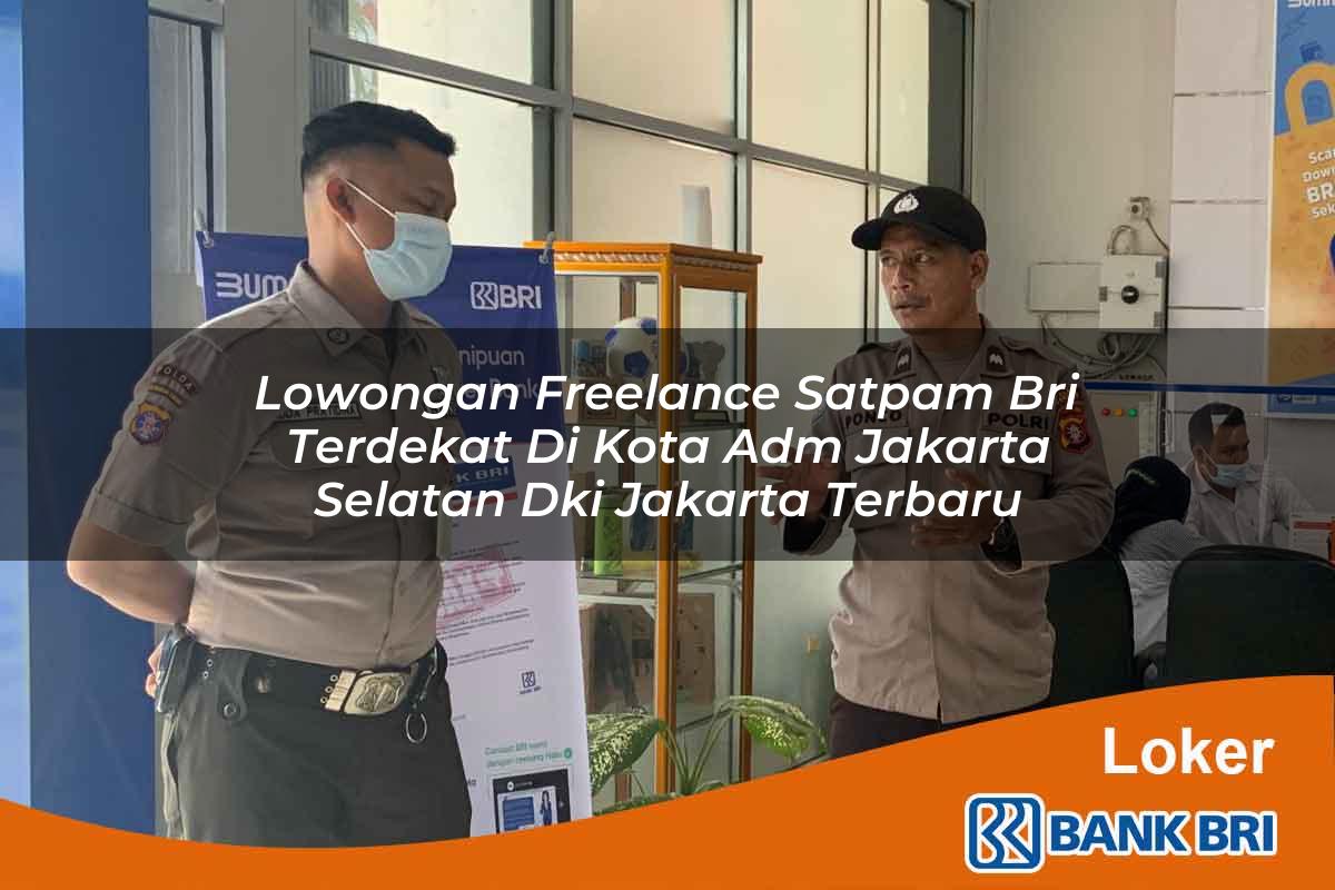 Lowongan Freelance Satpam BRI Terdekat di Kota Adm. Jakarta Selatan, Dki Jakarta Terbaru
