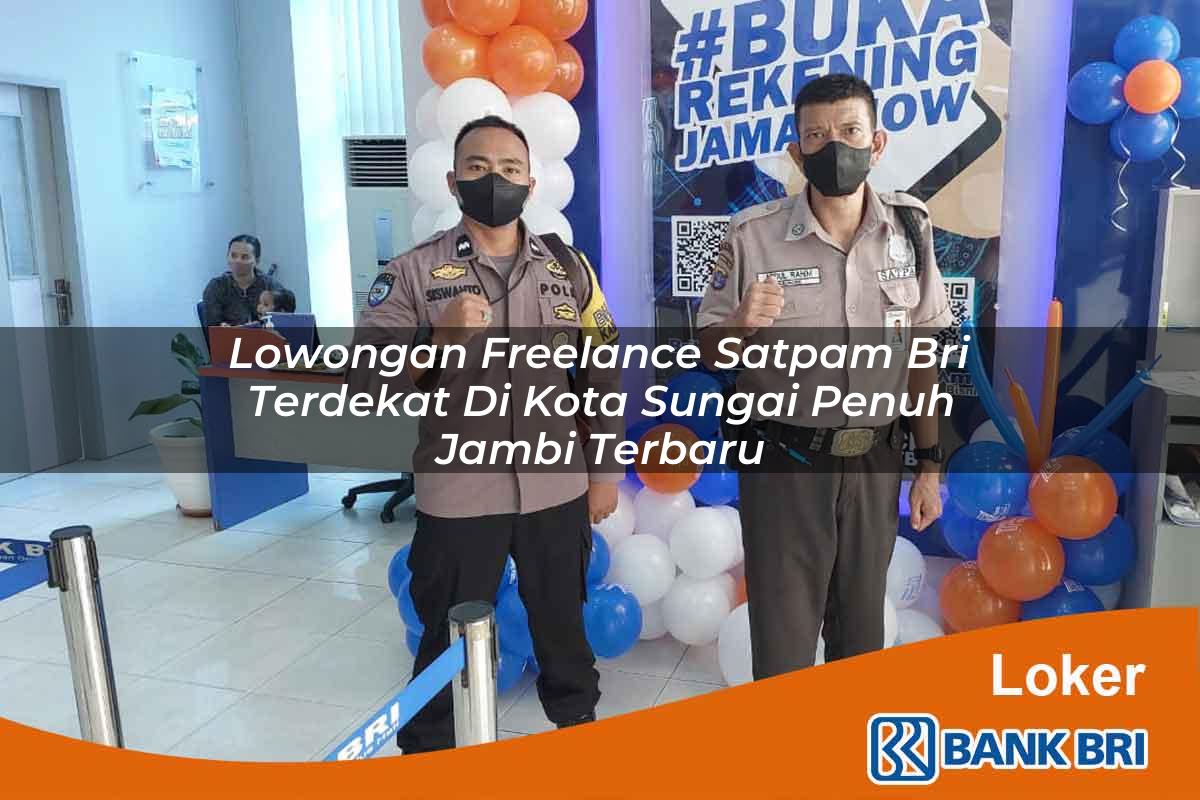 Lowongan Freelance Satpam BRI Terdekat di Kota Sungai Penuh, Jambi Terbaru