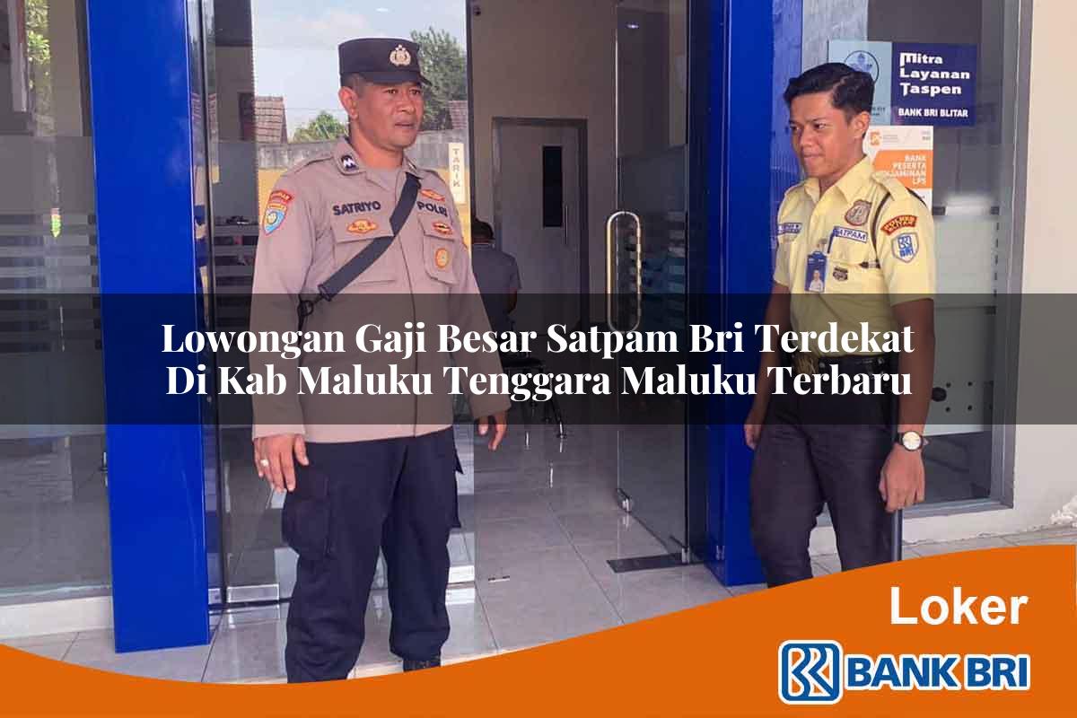 Lowongan Gaji Besar Satpam BRI Terdekat di Kab. Maluku Tenggara, Maluku Terbaru
