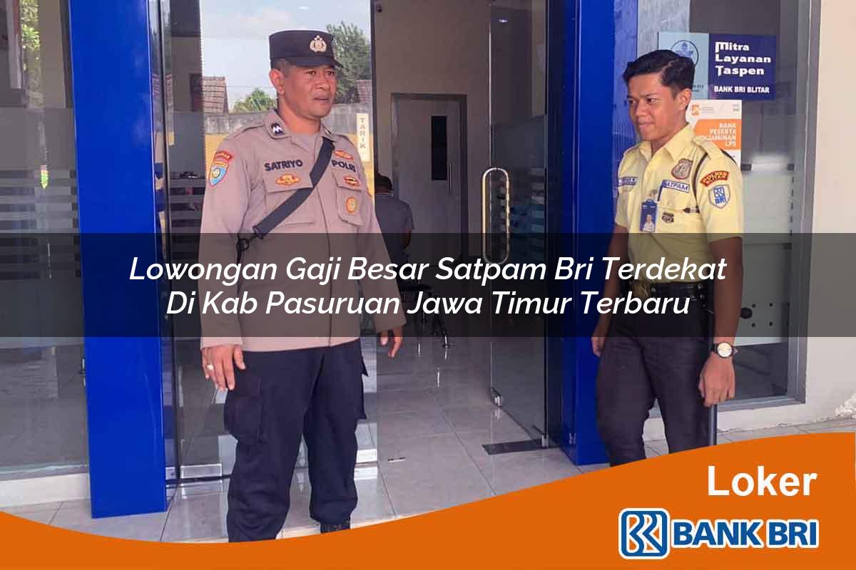 Lowongan Gaji Besar Satpam BRI Terdekat di Kab. Pasuruan, Jawa Timur Terbaru