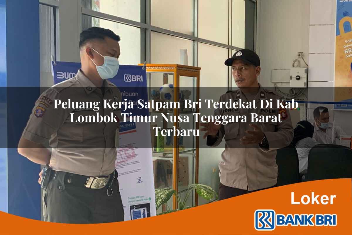 Peluang Kerja Satpam BRI Terdekat di Kab. Lombok Timur, Nusa Tenggara Barat Terbaru