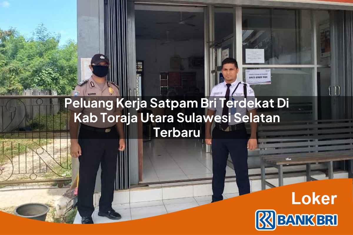 Peluang Kerja Satpam BRI Terdekat di Kab. Toraja Utara, Sulawesi Selatan Terbaru