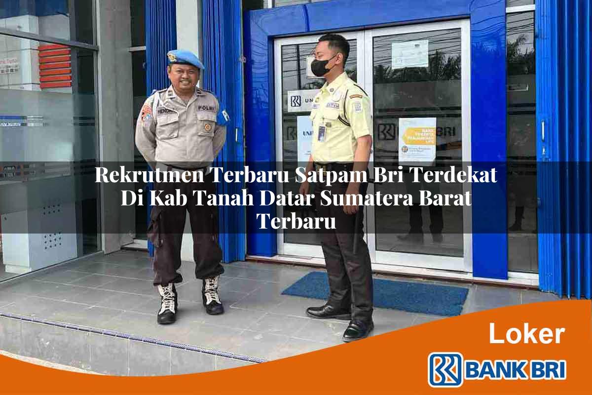 Rekrutmen Terbaru Satpam BRI Terdekat di Kab. Tanah Datar, Sumatera Barat Terbaru