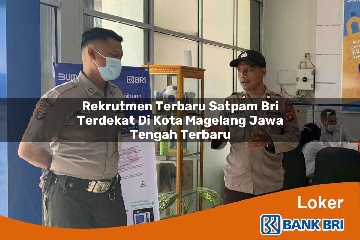 Rekrutmen Terbaru Satpam BRI Terdekat di Kota Magelang, Jawa Tengah Terbaru